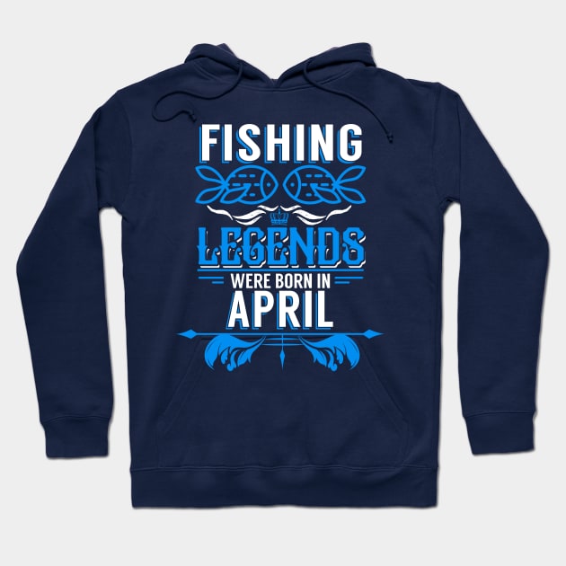 Fishing Legends Were Born In April Hoodie by phughes1980